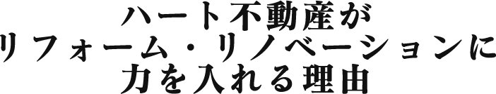 ハート不動産がリフォーム・リノベーションに力を入れる理由